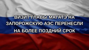 Визит главы МАГАТЭ на Запорожскую АЭС перенесли на более поздний срок