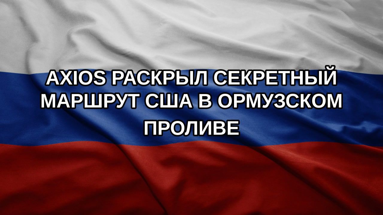 Axios раскрыл секретный маршрут США в Ормузском проливе