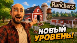 РАНЧО ВЫШЛО НА НОВЫЙ УРОВЕНЬ! | The Ranchers