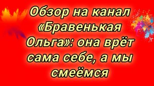20-08-2026Обзор на канал «Бравенькая Ольга»: она врёт сама себе, а мы смеёмся