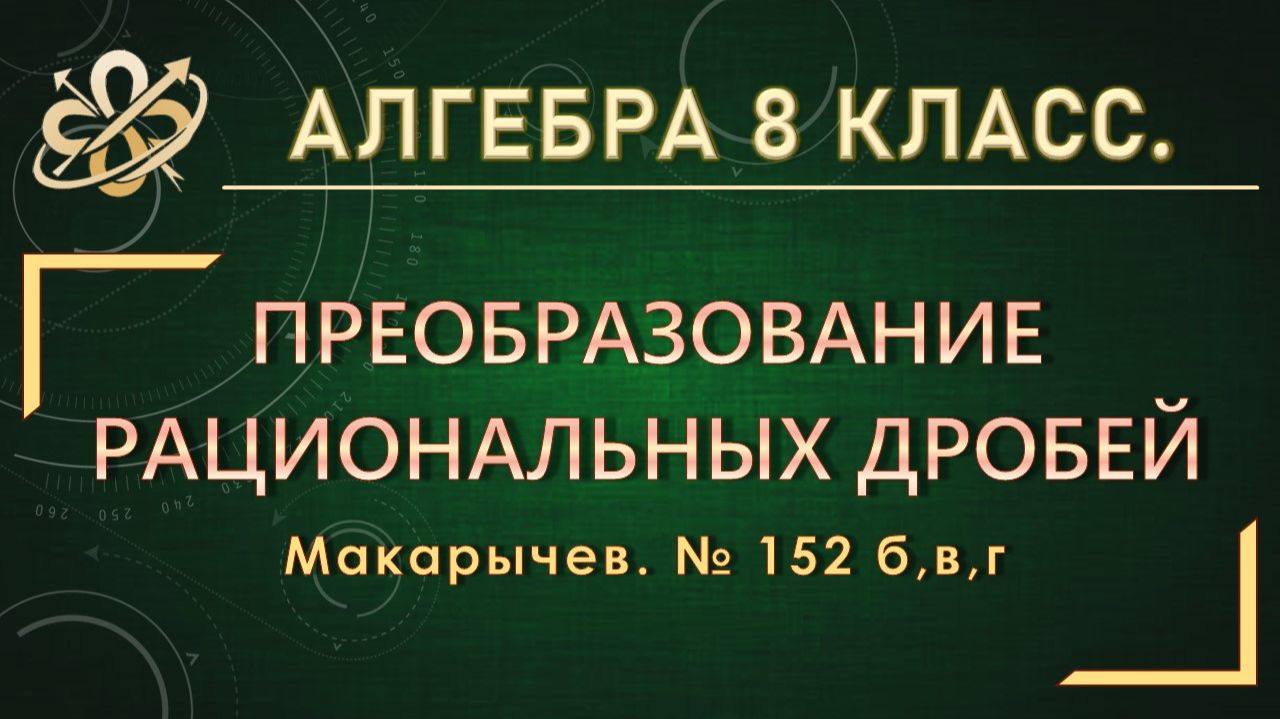 Алгебра 8. Преобразование рациональных выражений. Макарычев. № 152 б,в,г.