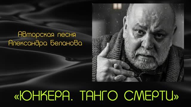 ЮНКЕРА. ТАНГО СМЕРТИ  Авторская песня Александра Беланова