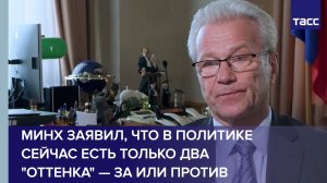 Минх заявил, что в политике сейчас есть только два «оттенка» - за или против
