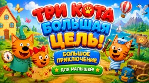 🐱🌟 ТРИ КОТА  БОЛЬШАЯ ЦЕЛЬ! 🚀 Большое Приключение Для Малышей 🌈 Развивающий Мультфильм