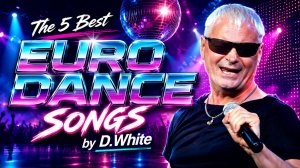 5 лучших песен D.White в стиле Euro Dance! 🎵New Euro Dance, Super music of 80-90s🎵