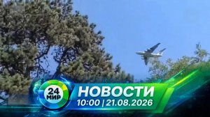 Новости 21 августа 2026 года 10:00 | Выпуск новостей | МИР 24