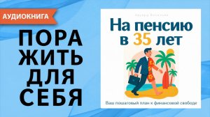 На пенсию в 35 лет: пошаговый план к финансовой свободе, независимости и капиталу. [Аудиокнига]