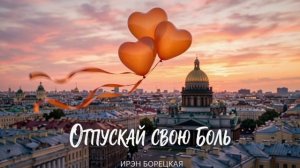 Ирэн Борецкая - Отпускай свою боль (полная версия)