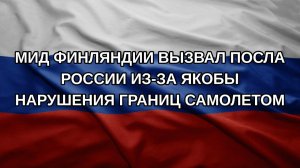 МИД Финляндии вызвал посла России из-за якобы нарушения границ самолетом