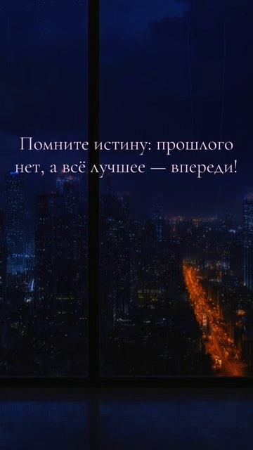 Помните истину: прошлого  нет, а всё лучшее — впереди!