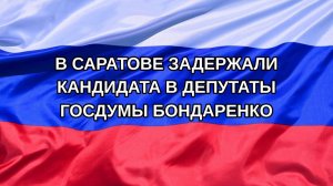 |Н. РФ| В Саратове задержали кандидата в депутаты Госдумы Бондаренко