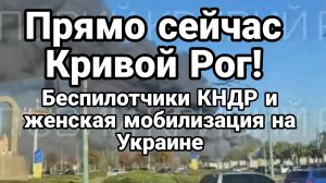 ПРЯМО СЕЙЧАС КРИВОЙ РОГ! БЕСПИЛОТЧИКИ КНДР ЖЕНСКАЯ МОБИЛИЗАЦИЯ НА УКРАИНЕ
