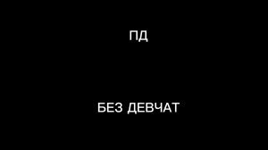 ПД БЕЗ ДЕВЧАТ = БЕЗ РОМАНТИКИ