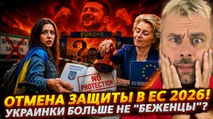 ОТМЕНА ЗАЩИТЫ В ЕС 2026! УКРАИНКИ БОЛЬШЕ НЕ «БЕЖЕНЦЫ»?