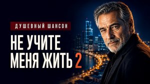 Не учите меня жить 2 🎵 Сильная песня до слёз! Я научился быть собой | Душевный шансон