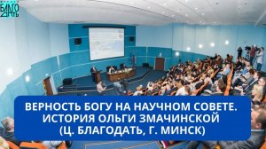 Верность Богу на научном совете. История Ольги Змачинской (ц. Благодать, г. Минск)