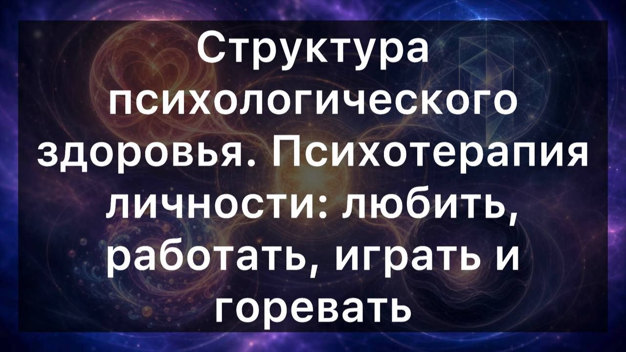 Структура психологического здоровья. Психотерапия личности: любить, работать, играть и горевать