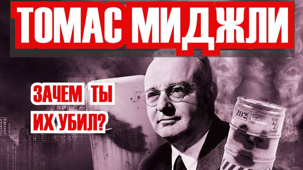 ХИМИК УНИЧТОЖИВШИЙ МИЛЛИАРД ЖИЗНЕЙ - ТОМАС МИДЖЛИ