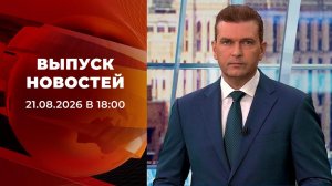 Выпуск новостей в 18:00 от 21.08.2026