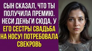 Сын сказал, что ты получила премию. Неси деньги сюда, у его сестры свадьба на носу