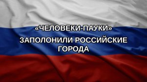 «Человеки-пауки» заполонили российские города