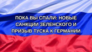 |Н. РФ| Пока вы спали: новые санкции Зеленского и призыв Туска к Германии