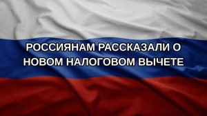 Россиянам рассказали о новом налоговом вычете