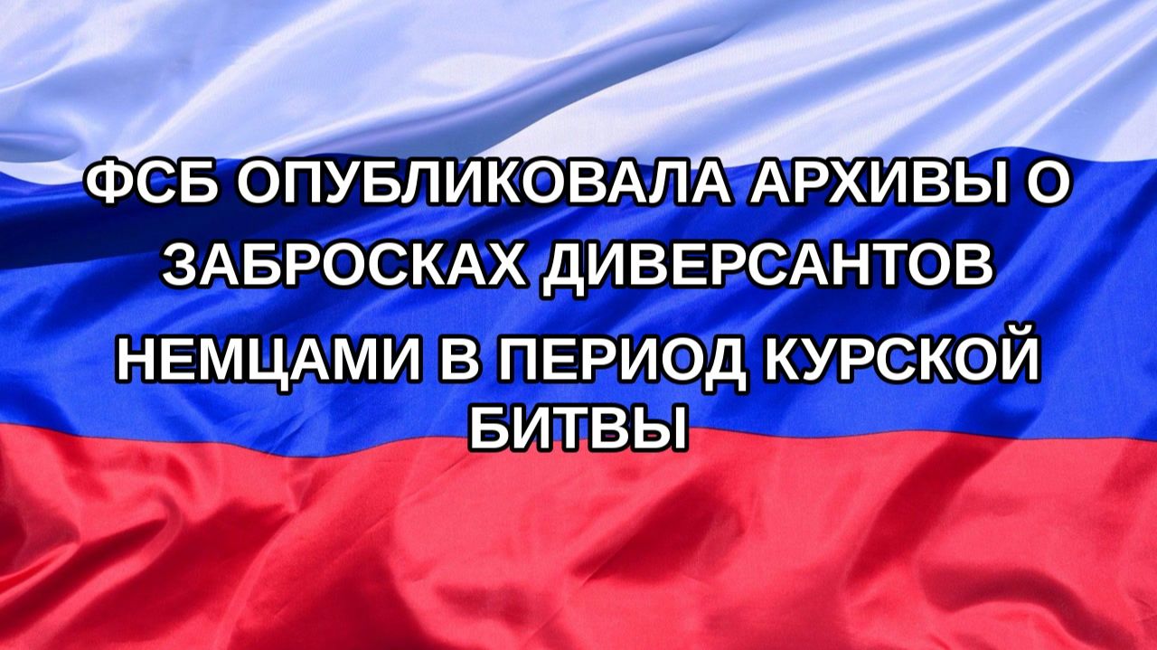 |Н. РФ| ФСБ опубликовала архивы о забросках диверсантов немцами в период Курской битвы