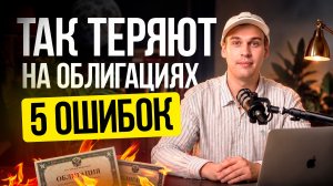 Как выбирать облигации в 2026 году? 5 ошибок, которые стоят денег