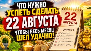 Что нужно успеть сделать 22 августа, чтобы весь месяц шел удачно.