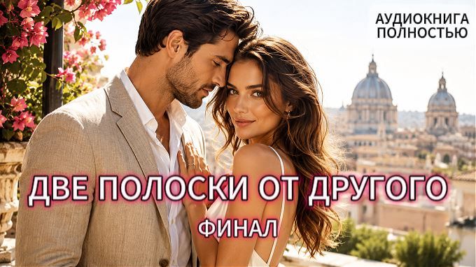 ДВЕ ПОЛОСКИ ОТ ДРУГОГО | ФИНАЛ | АУДИОКНИГА ПОЛНОСТЬЮ | ЛЮБОВНЫЙ РОМАН