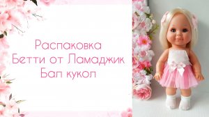 Распаковка куклы Бетти от Ламаджик. Обзор Бала Кукол.