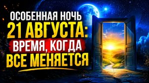 Особенная ночь 21 августа_ Время, когда все меняется.