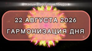 Гармонизация дня 22 августа 2026. Трансформационная МЕДИТАЦИЯ. Позитивные вибрации.