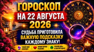 Гороскоп на 22 августа 2026 🔮 Судьба приготовила важную подсказку каждому знаку!