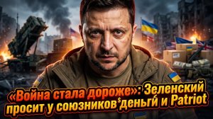 💰 «Война стала дороже»: Зеленский тянет руку за миллиардами и просит Patriot у Запада