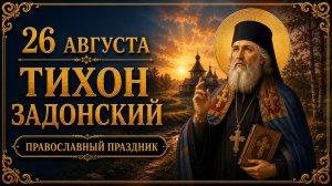 26 АВГУСТА — ТИХОН ЗАДОНСКИЙ | ПРАВОСЛАВНЫЙ ПРАЗДНИК