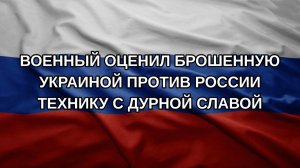Военный оценил брошенную Украиной против России технику с дурной славой