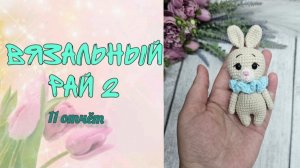 ❤️«Вязальный рай 2»❤️ 11 отчёт