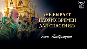«Не бывает плохих времен для спасения» / День патриарха