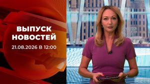 Выпуск новостей в 12:00 от 21.08.2026