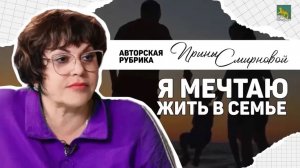 Авторская рубрика Ирины Смирновой «Я мечтаю жить в семье»