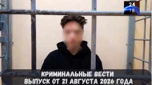 Криминальные новости выпуск от 21 августа 2026 года