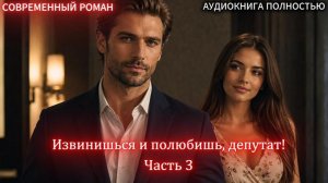 Извинишься и полюбишь, депутат! | Часть 3 ФИНАЛ | СОВРЕМЕННЫЙ ЛЮБОВНЫЙ РОМАН | слушать полностью