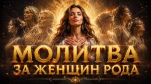 ЕСЛИ ТЫ ЖЕНЩИНА — ПОСЛУШАЙ ЭТУ МОЛИТВУ ЗА СВОЙ РОД 🙏✨