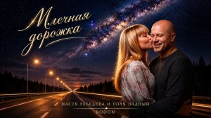 Настя Лебедева и Толя Ладный — Млечная дорожка | Обновлённая версия