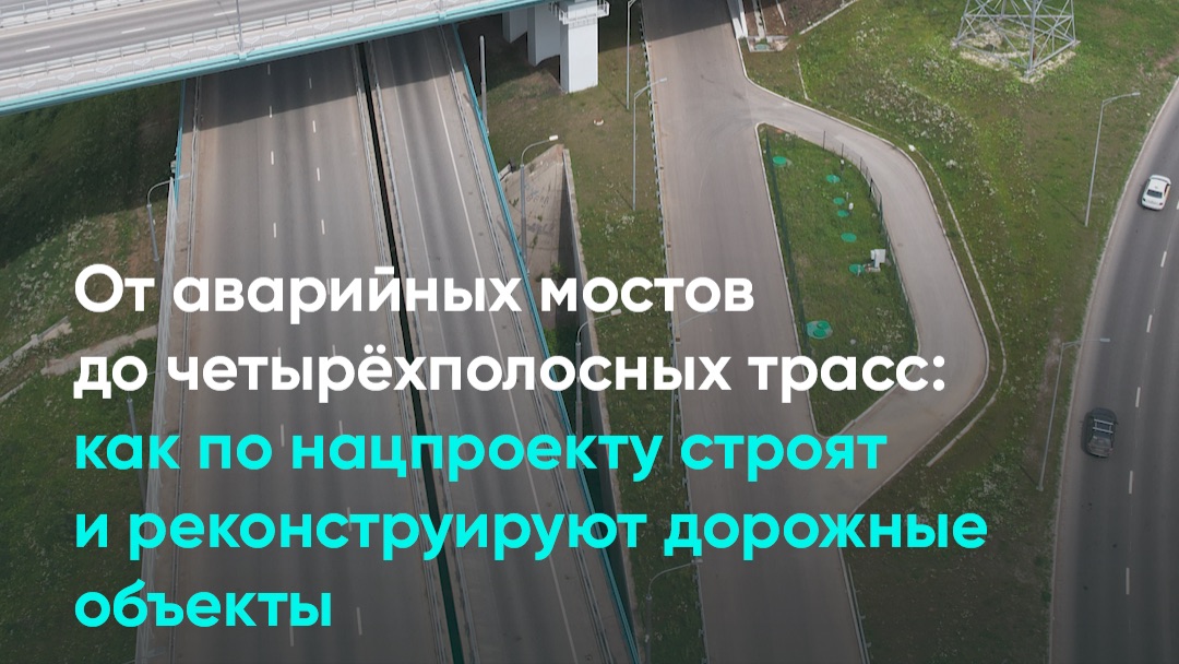 Как по нацпроекту строят и реконструируют дорожные объекты