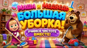 🧹👧 МАША И МЕДВЕДЬ  БОЛЬШАЯ УБОРКА! 🐻 Учимся Чистоте Вместе 🌈 Развивающий Мультфильм Для Малышей