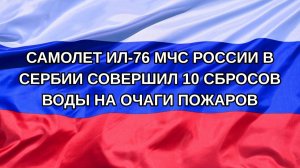 |Н. РФ| Самолет Ил-76 МЧС России в Сербии совершил 10 сбросов воды на очаги пожаров