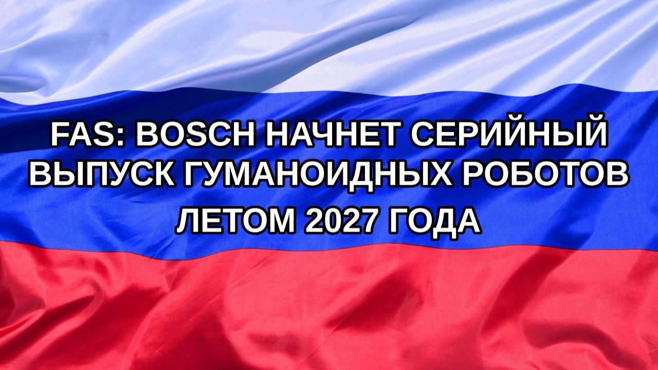 |Н. РФ| FAS: Bosch начнет серийный выпуск гуманоидных роботов летом 2027 года